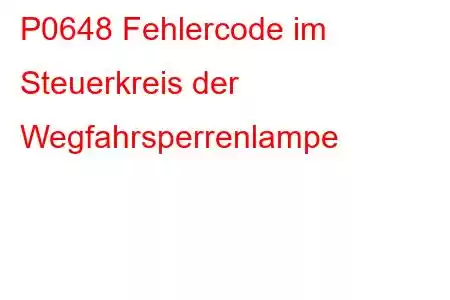 P0648 Fehlercode im Steuerkreis der Wegfahrsperrenlampe