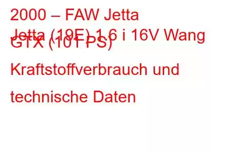 2000 – FAW Jetta
Jetta (19E) 1.6 i 16V Wang GTX (101 PS) Kraftstoffverbrauch und technische Daten