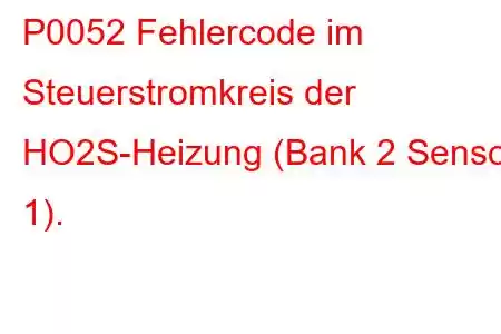 P0052 Fehlercode im Steuerstromkreis der HO2S-Heizung (Bank 2 Sensor 1).