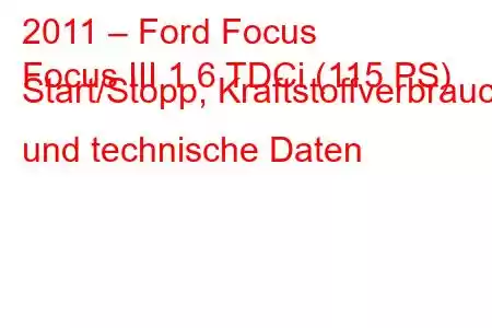 2011 – Ford Focus
Focus III 1.6 TDCi (115 PS) Start/Stopp, Kraftstoffverbrauch und technische Daten