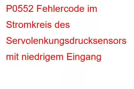 P0552 Fehlercode im Stromkreis des Servolenkungsdrucksensors mit niedrigem Eingang