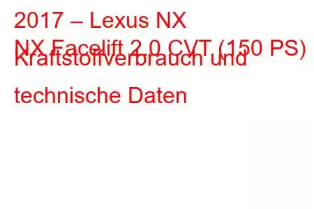 2017 – Lexus NX
NX Facelift 2.0 CVT (150 PS) Kraftstoffverbrauch und technische Daten