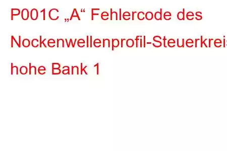 P001C „A“ Fehlercode des Nockenwellenprofil-Steuerkreises, hohe Bank 1