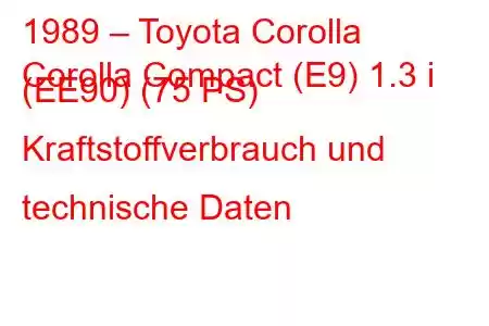 1989 – Toyota Corolla
Corolla Compact (E9) 1.3 i (EE90) (75 PS) Kraftstoffverbrauch und technische Daten