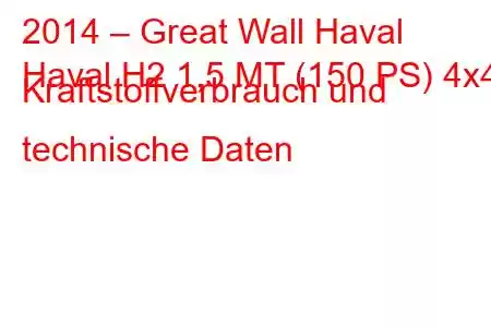 2014 – Great Wall Haval
Haval H2 1,5 MT (150 PS) 4x4 Kraftstoffverbrauch und technische Daten