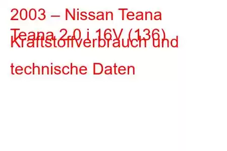 2003 – Nissan Teana
Teana 2.0 i 16V (136) Kraftstoffverbrauch und technische Daten