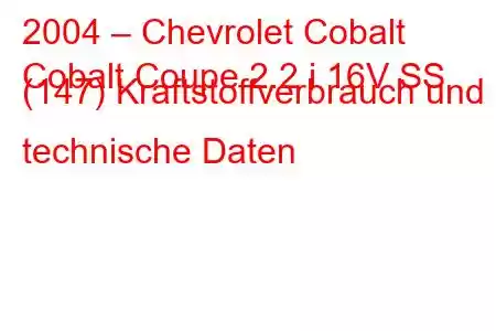 2004 – Chevrolet Cobalt
Cobalt Coupe 2.2 i 16V SS (147) Kraftstoffverbrauch und technische Daten