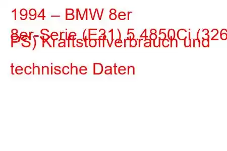 1994 – BMW 8er
8er-Serie (E31) 5.4850Ci (326 PS) Kraftstoffverbrauch und technische Daten