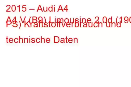 2015 – Audi A4
A4 V (B9) Limousine 2.0d (190 PS) Kraftstoffverbrauch und technische Daten