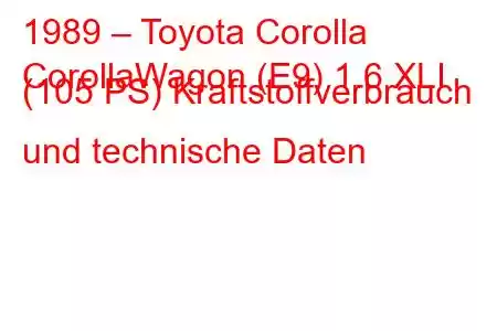 1989 – Toyota Corolla
CorollaWagon (E9) 1.6 XLI (105 PS) Kraftstoffverbrauch und technische Daten