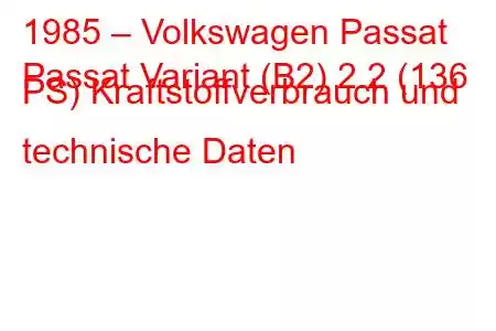 1985 – Volkswagen Passat
Passat Variant (B2) 2.2 (136 PS) Kraftstoffverbrauch und technische Daten