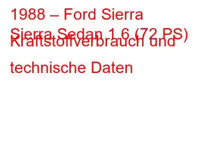 1988 – Ford Sierra
Sierra Sedan 1.6 (72 PS) Kraftstoffverbrauch und technische Daten