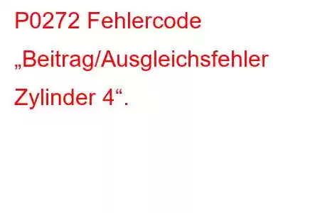 P0272 Fehlercode „Beitrag/Ausgleichsfehler Zylinder 4“.