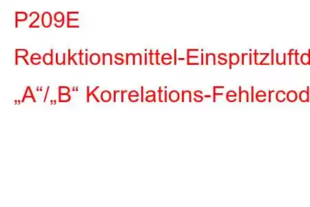 P209E Reduktionsmittel-Einspritzluftdrucksensor „A“/„B“ Korrelations-Fehlercode