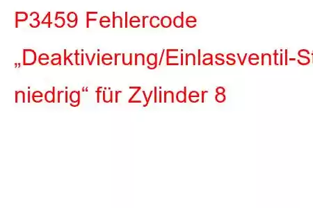 P3459 Fehlercode „Deaktivierung/Einlassventil-Steuerkreis niedrig“ für Zylinder 8