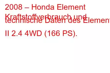 2008 – Honda Element
Kraftstoffverbrauch und technische Daten des Element II 2.4 4WD (166 PS).