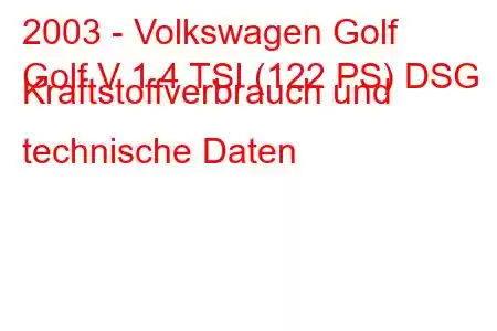 2003 - Volkswagen Golf
Golf V 1.4 TSI (122 PS) DSG Kraftstoffverbrauch und technische Daten