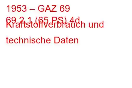 1953 – GAZ 69
69 2.1 (65 PS) 4d Kraftstoffverbrauch und technische Daten