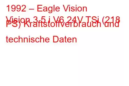 1992 – Eagle Vision
Vision 3.5 i V6 24V TSi (218 PS) Kraftstoffverbrauch und technische Daten