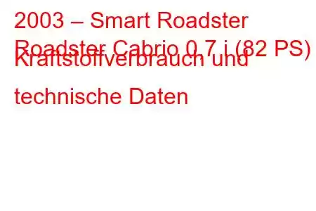 2003 – Smart Roadster
Roadster Cabrio 0,7 i (82 PS) Kraftstoffverbrauch und technische Daten