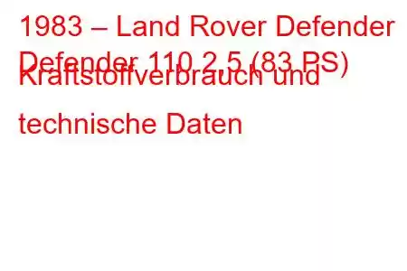 1983 – Land Rover Defender
Defender 110 2,5 (83 PS) Kraftstoffverbrauch und technische Daten