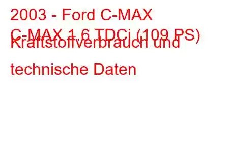 2003 - Ford C-MAX
C-MAX 1.6 TDCi (109 PS) Kraftstoffverbrauch und technische Daten