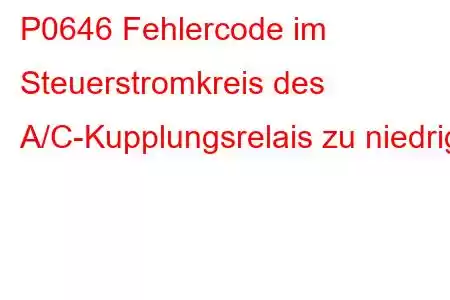 P0646 Fehlercode im Steuerstromkreis des A/C-Kupplungsrelais zu niedrig