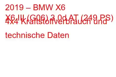 2019 – BMW X6
X6 III (G06) 3.0d AT (249 PS) 4x4 Kraftstoffverbrauch und technische Daten