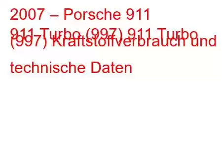 2007 – Porsche 911
911 Turbo (997) 911 Turbo (997) Kraftstoffverbrauch und technische Daten