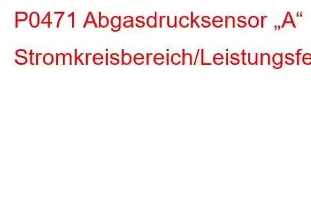 P0471 Abgasdrucksensor „A“ Stromkreisbereich/Leistungsfehlercode