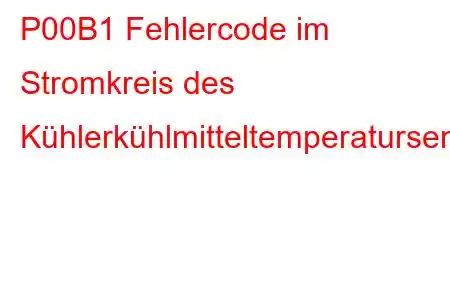 P00B1 Fehlercode im Stromkreis des Kühlerkühlmitteltemperatursensors