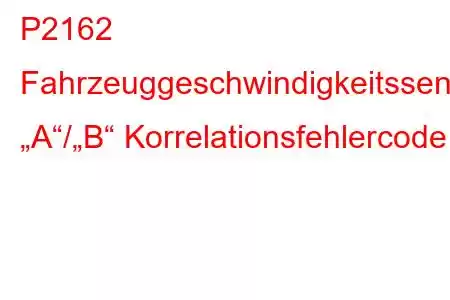 P2162 Fahrzeuggeschwindigkeitssensor „A“/„B“ Korrelationsfehlercode