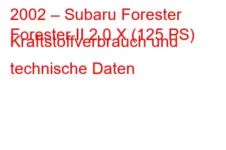 2002 – Subaru Forester
Forester II 2.0 X (125 PS) Kraftstoffverbrauch und technische Daten