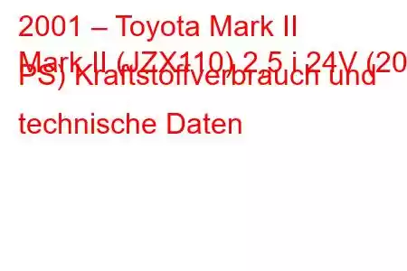 2001 – Toyota Mark II
Mark II (JZX110) 2,5 i 24V (200 PS) Kraftstoffverbrauch und technische Daten