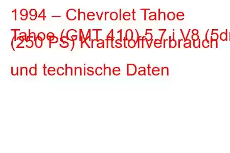 1994 – Chevrolet Tahoe
Tahoe (GMT 410) 5.7 i V8 (5dr) (250 PS) Kraftstoffverbrauch und technische Daten