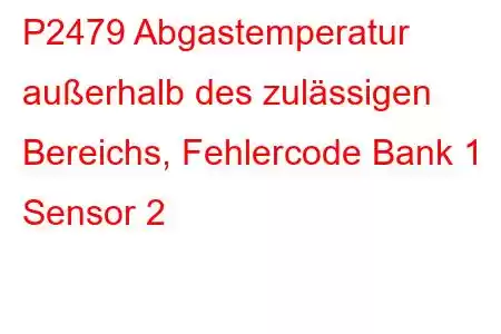 P2479 Abgastemperatur außerhalb des zulässigen Bereichs, Fehlercode Bank 1 Sensor 2