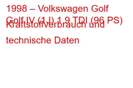 1998 – Volkswagen Golf
Golf IV (1J) 1.9 TDI (96 PS) Kraftstoffverbrauch und technische Daten