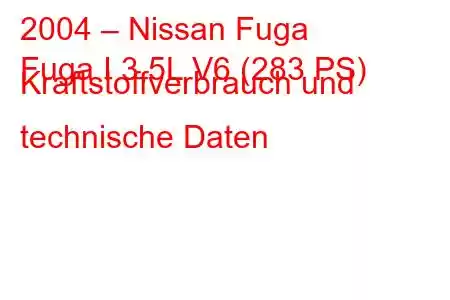 2004 – Nissan Fuga
Fuga I 3,5L V6 (283 PS) Kraftstoffverbrauch und technische Daten