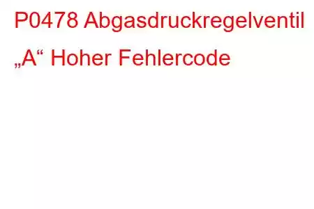 P0478 Abgasdruckregelventil „A“ Hoher Fehlercode