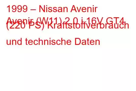 1999 – Nissan Avenir
Avenir (W11) 2.0 i 16V GT4 (220 PS) Kraftstoffverbrauch und technische Daten