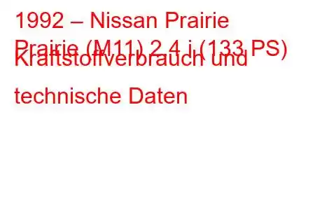 1992 – Nissan Prairie
Prairie (M11) 2.4 i (133 PS) Kraftstoffverbrauch und technische Daten