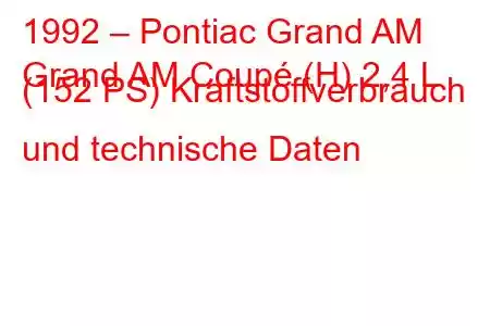 1992 – Pontiac Grand AM
Grand AM Coupé (H) 2,4 L (152 PS) Kraftstoffverbrauch und technische Daten