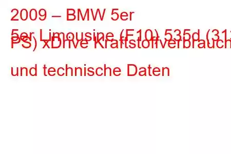 2009 – BMW 5er
5er Limousine (F10) 535d (313 PS) xDrive Kraftstoffverbrauch und technische Daten