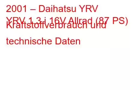 2001 – Daihatsu YRV
YRV 1.3 i 16V Allrad (87 PS) Kraftstoffverbrauch und technische Daten