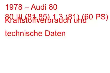 1978 – Audi 80
80 III (81,85) 1,3 (81) (60 PS) Kraftstoffverbrauch und technische Daten