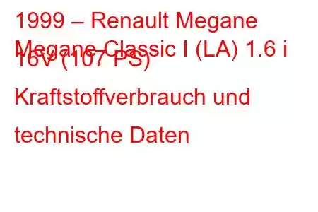 1999 – Renault Megane
Megane Classic I (LA) 1.6 i 16V (107 PS) Kraftstoffverbrauch und technische Daten