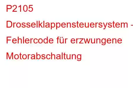 P2105 Drosselklappensteuersystem – Fehlercode für erzwungene Motorabschaltung