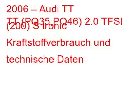 2006 – Audi TT
TT (PQ35,PQ46) 2.0 TFSI (200) S tronic Kraftstoffverbrauch und technische Daten