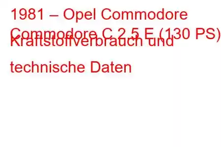 1981 – Opel Commodore
Commodore C 2.5 E (130 PS) Kraftstoffverbrauch und technische Daten