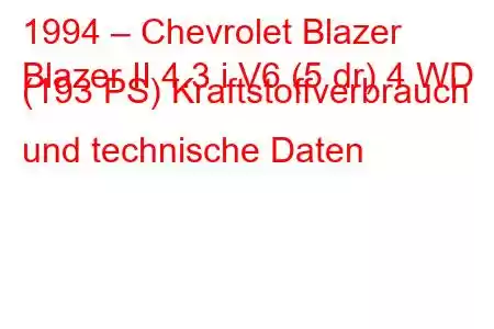 1994 – Chevrolet Blazer
Blazer II 4.3 i V6 (5 dr) 4 WD (193 PS) Kraftstoffverbrauch und technische Daten